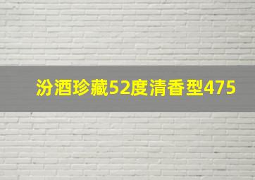 汾酒珍藏52度清香型475