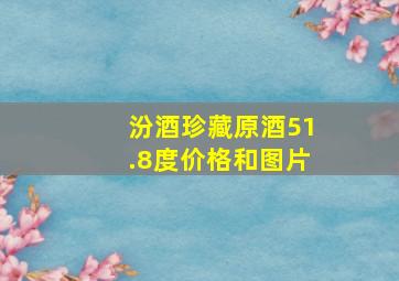 汾酒珍藏原酒51.8度价格和图片