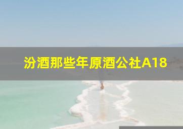 汾酒那些年原酒公社A18