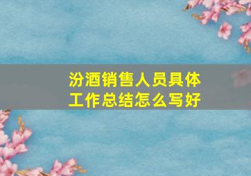 汾酒销售人员具体工作总结怎么写好