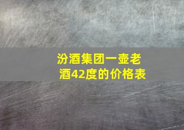 汾酒集团一壶老酒42度的价格表