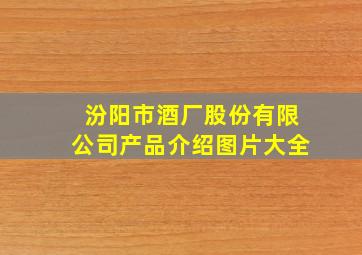 汾阳市酒厂股份有限公司产品介绍图片大全