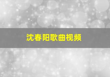 沈春阳歌曲视频