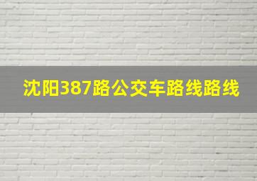 沈阳387路公交车路线路线