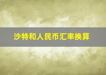 沙特和人民币汇率换算