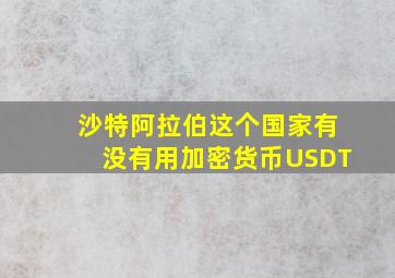 沙特阿拉伯这个国家有没有用加密货币USDT