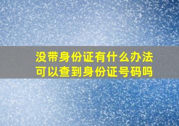 没带身份证有什么办法可以查到身份证号码吗