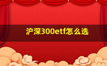 沪深300etf怎么选