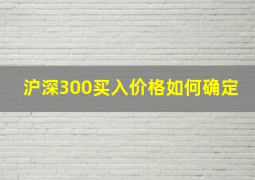 沪深300买入价格如何确定