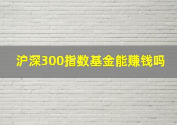 沪深300指数基金能赚钱吗