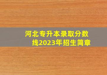 河北专升本录取分数线2023年招生简章