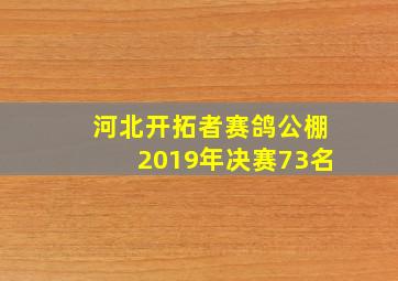 河北开拓者赛鸽公棚2019年决赛73名