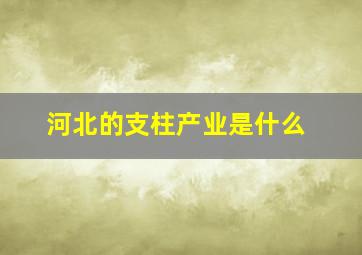 河北的支柱产业是什么