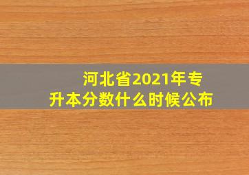 河北省2021年专升本分数什么时候公布