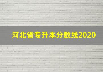 河北省专升本分数线2020