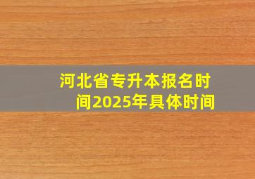 河北省专升本报名时间2025年具体时间