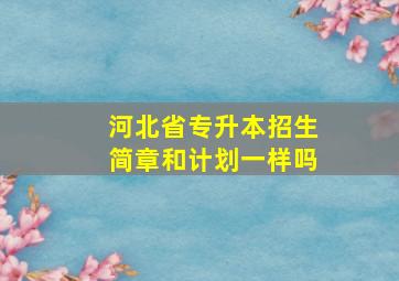 河北省专升本招生简章和计划一样吗