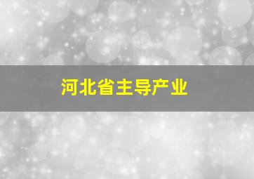 河北省主导产业