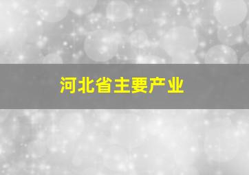 河北省主要产业