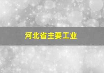 河北省主要工业