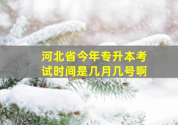 河北省今年专升本考试时间是几月几号啊