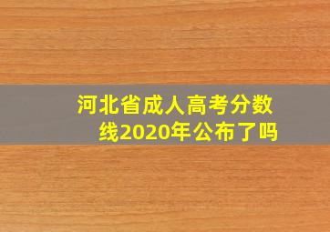 河北省成人高考分数线2020年公布了吗