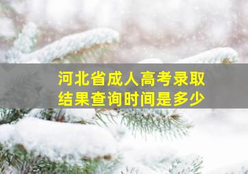 河北省成人高考录取结果查询时间是多少