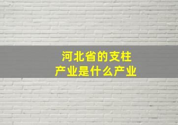 河北省的支柱产业是什么产业