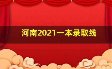 河南2021一本录取线