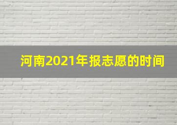 河南2021年报志愿的时间