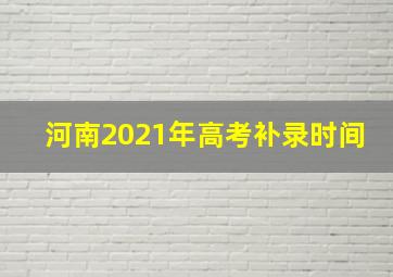 河南2021年高考补录时间