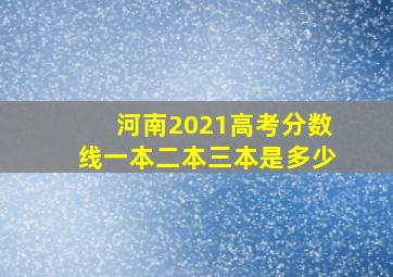 河南2021高考分数线一本二本三本是多少