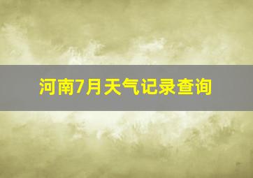 河南7月天气记录查询