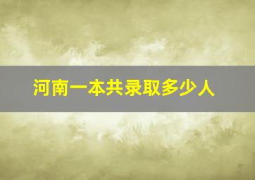 河南一本共录取多少人