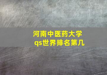 河南中医药大学qs世界排名第几