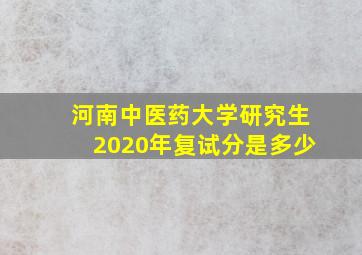 河南中医药大学研究生2020年复试分是多少