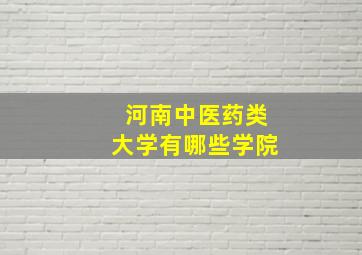 河南中医药类大学有哪些学院