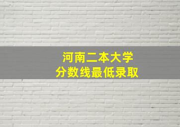 河南二本大学分数线最低录取