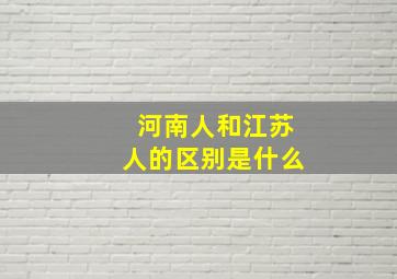 河南人和江苏人的区别是什么