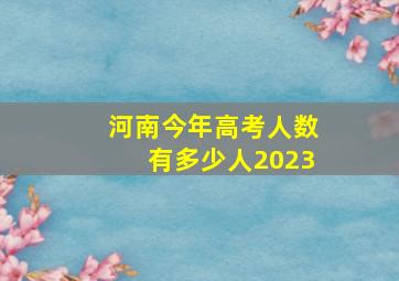 河南今年高考人数有多少人2023