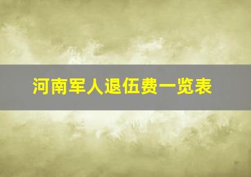 河南军人退伍费一览表