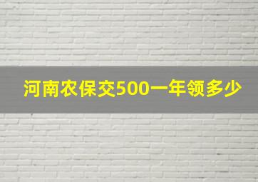 河南农保交500一年领多少