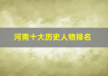 河南十大历史人物排名