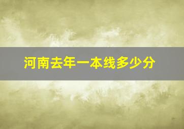 河南去年一本线多少分