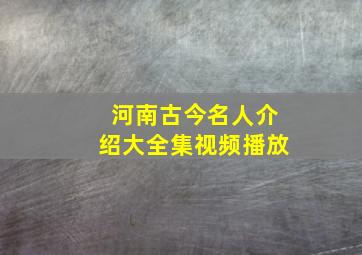 河南古今名人介绍大全集视频播放