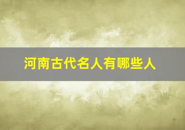 河南古代名人有哪些人