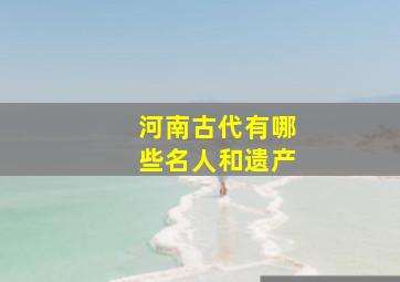 河南古代有哪些名人和遗产