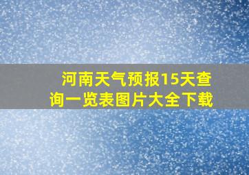 河南天气预报15天查询一览表图片大全下载