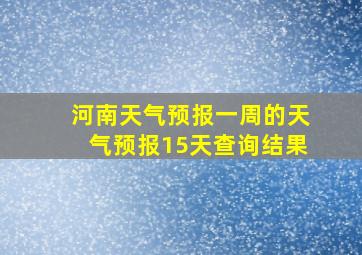 河南天气预报一周的天气预报15天查询结果