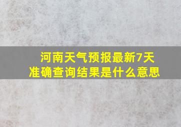 河南天气预报最新7天准确查询结果是什么意思